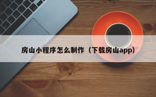 双峰房山小程序怎么制作（下载房山app）