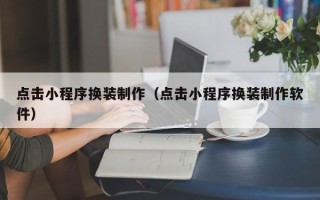 双峰点击小程序换装制作（点击小程序换装制作软件）