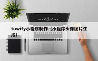 双峰towify小程序制作（小程序头像图片生成）